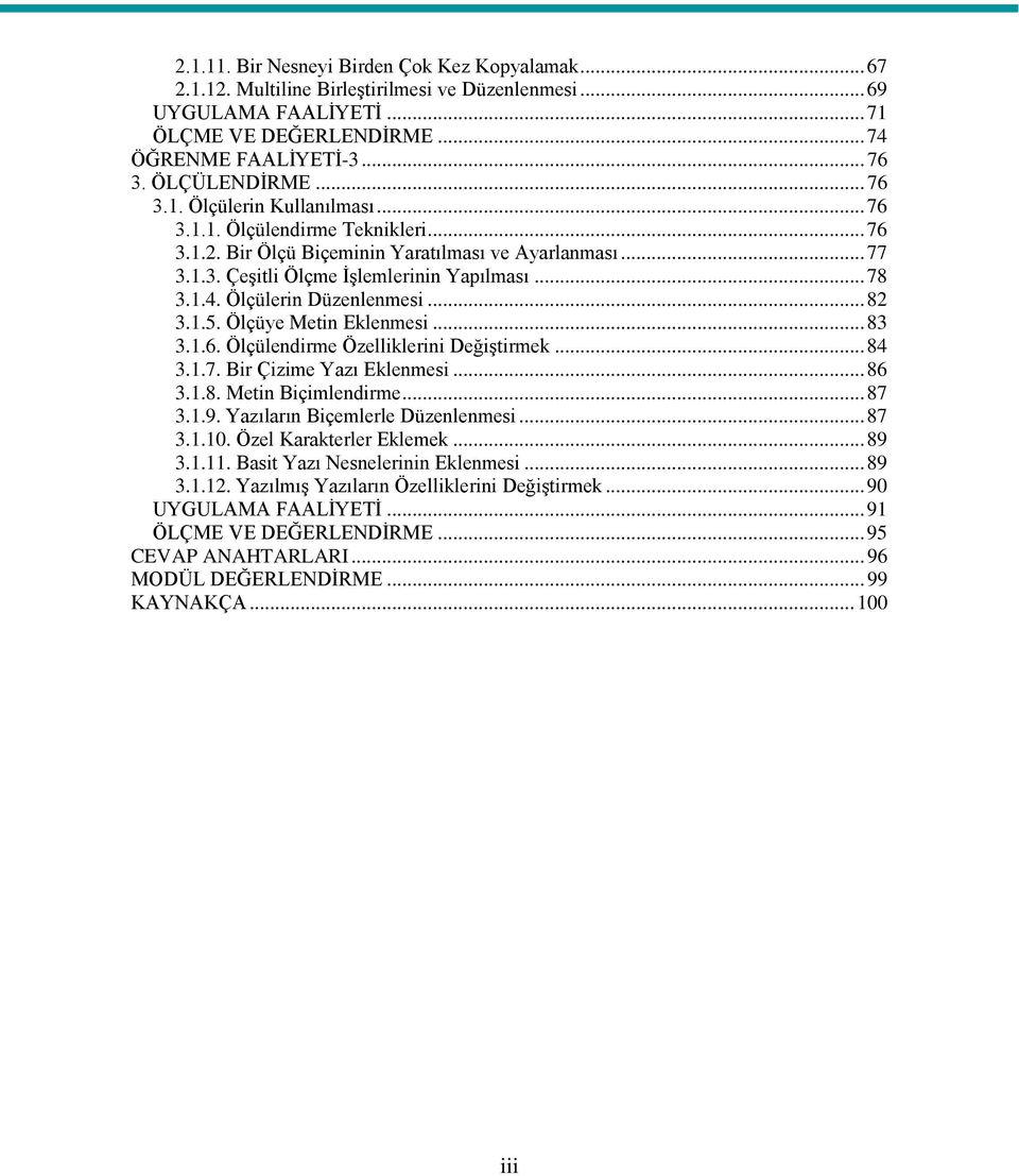 1.4. Ölçülerin Düzenlenmesi... 82 3.1.5. Ölçüye Metin Eklenmesi... 83 3.1.6. Ölçülendirme Özelliklerini Değiştirmek... 84 3.1.7. Bir Çizime Yazı Eklenmesi... 86 3.1.8. Metin Biçimlendirme... 87 3.1.9.