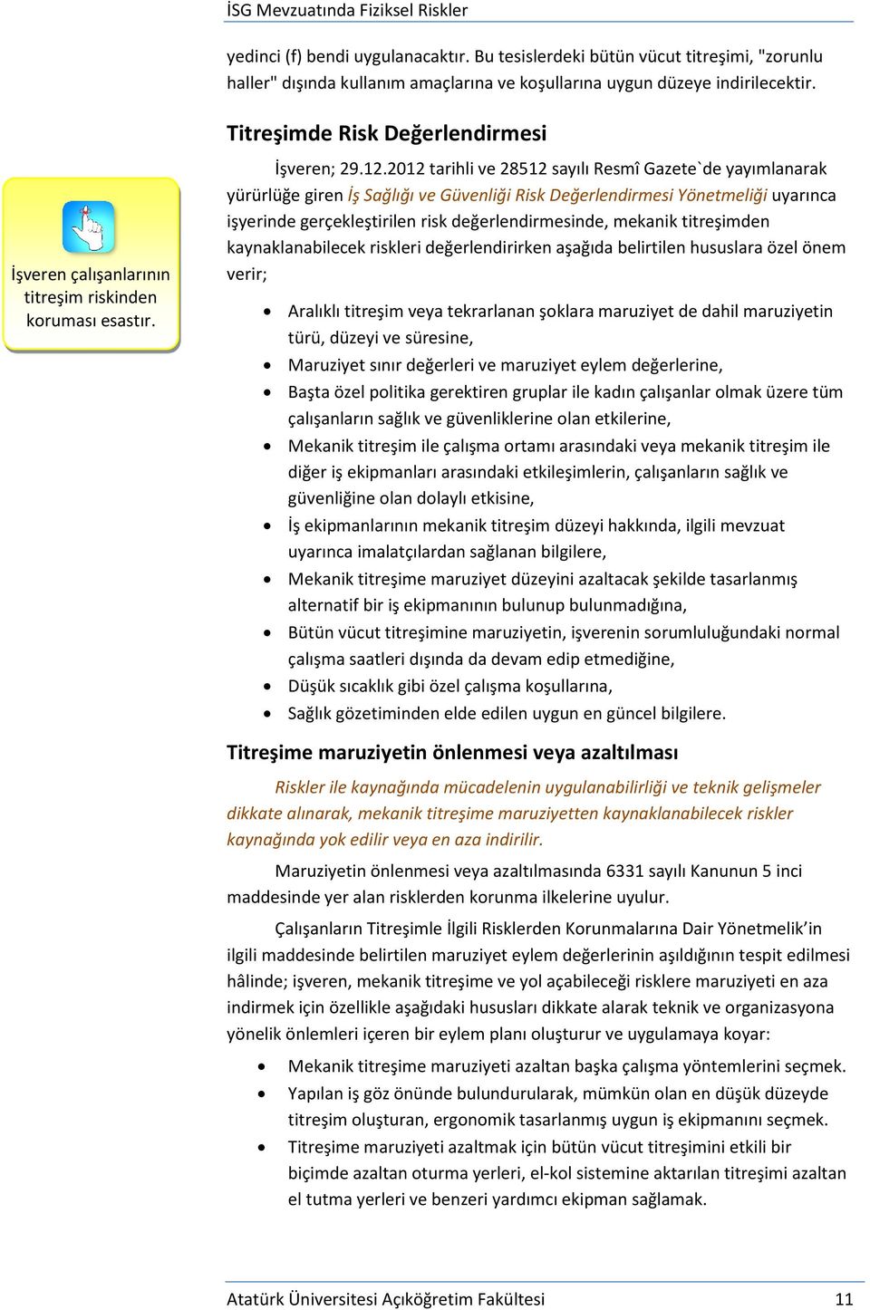 2012 tarihli ve 28512 sayılı Resmî Gazete`de yayımlanarak yürürlüğe giren İş Sağlığı ve Güvenliği Risk Değerlendirmesi Yönetmeliği uyarınca işyerinde gerçekleştirilen risk değerlendirmesinde, mekanik