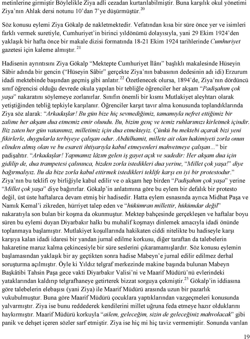 Vefatından kısa bir süre önce yer ve isimleri farklı vermek suretiyle, Cumhuriyet in birinci yıldönümü dolayısıyla, yani 29 Ekim 1924 den yaklaşık bir hafta önce bir makale dizisi formatında 18-21