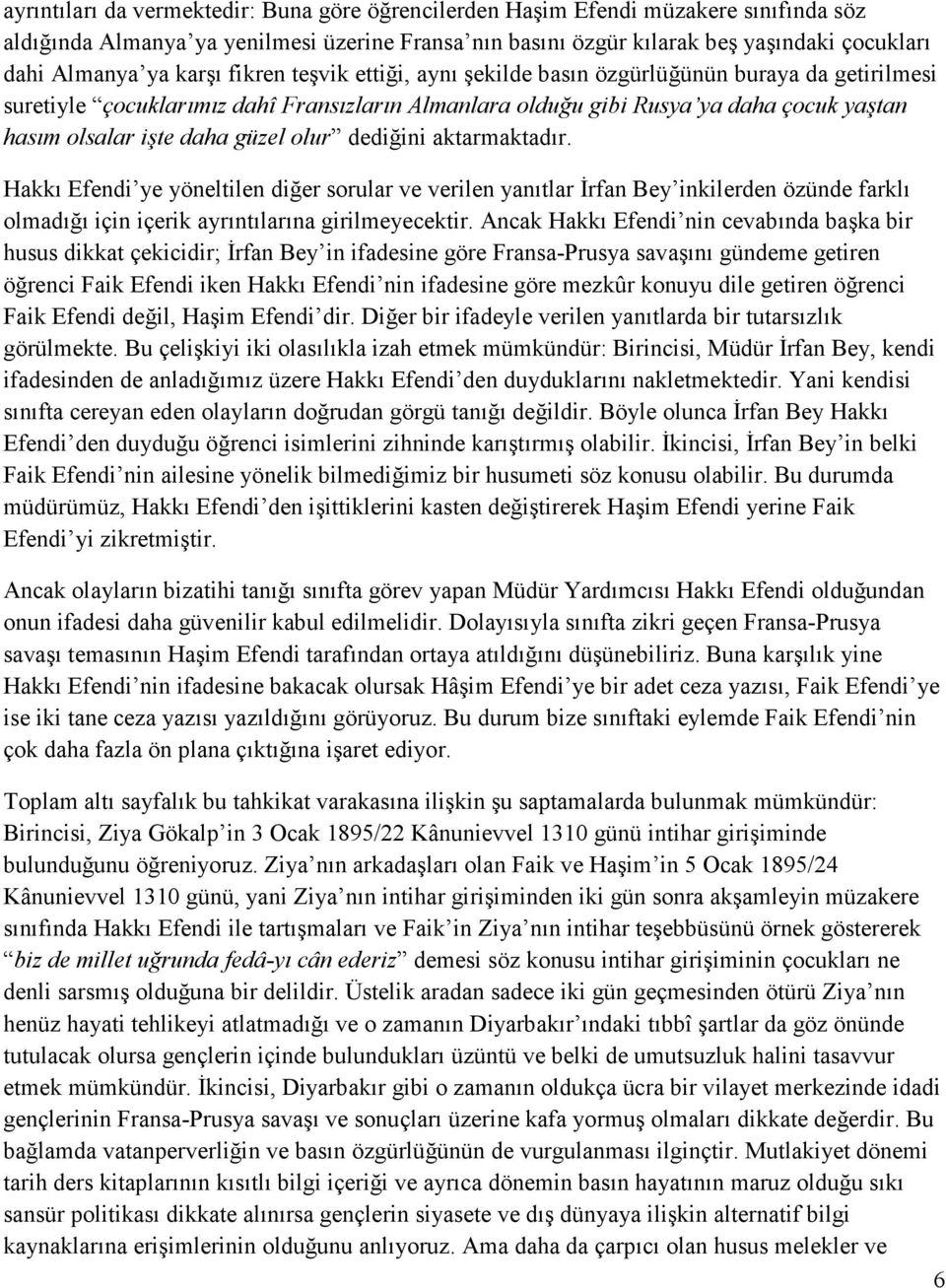 güzel olur dediğini aktarmaktadır. Hakkı Efendi ye yöneltilen diğer sorular ve verilen yanıtlar Đrfan Bey inkilerden özünde farklı olmadığı için içerik ayrıntılarına girilmeyecektir.