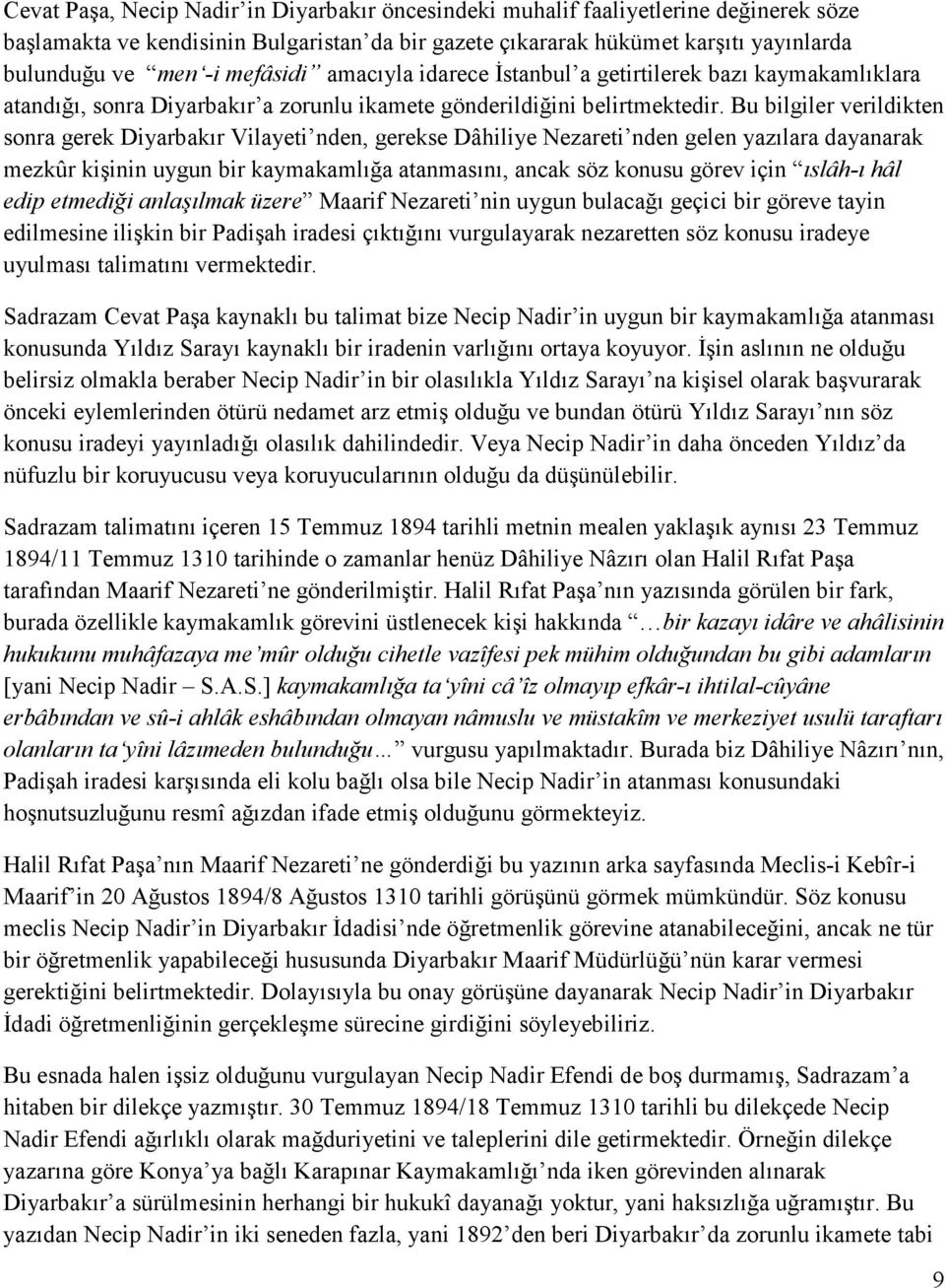 Bu bilgiler verildikten sonra gerek Diyarbakır Vilayeti nden, gerekse Dâhiliye Nezareti nden gelen yazılara dayanarak mezkûr kişinin uygun bir kaymakamlığa atanmasını, ancak söz konusu görev için