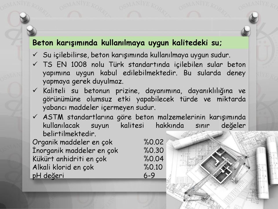 Kaliteli su betonun prizine, dayanımına, dayanıklılığına ve görünümüne olumsuz etki yapabilecek türde ve miktarda yabancı maddeler içermeyen sudur.