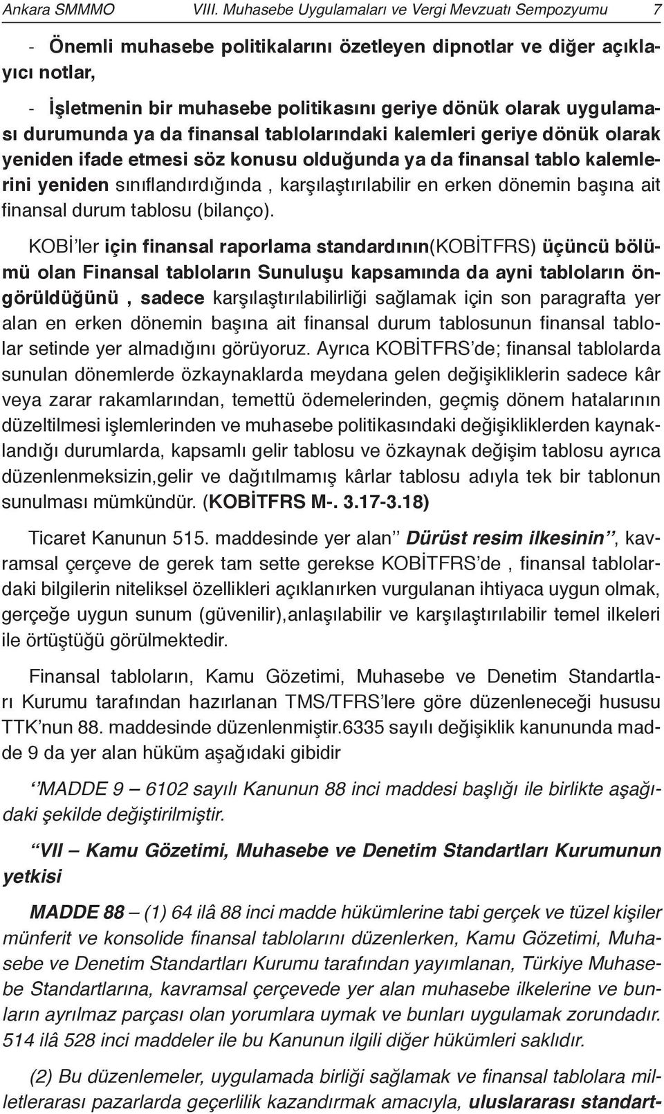 uygulaması durumunda ya da finansal tablolarındaki kalemleri geriye dönük olarak yeniden ifade etmesi söz konusu olduğunda ya da finansal tablo kalemlerini yeniden sınıflandırdığında,