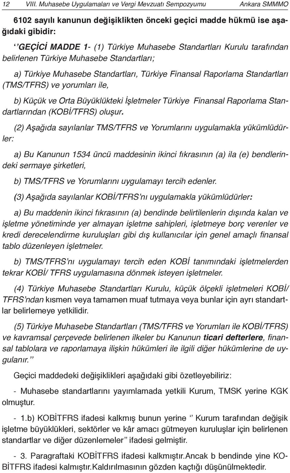 Kurulu tarafından belirlenen Türkiye Muhasebe Standartları; a) Türkiye Muhasebe Standartları, Türkiye Finansal Raporlama Standartları (TMS/TFRS) ve yorumları ile, b) Küçük ve Orta Büyüklükteki