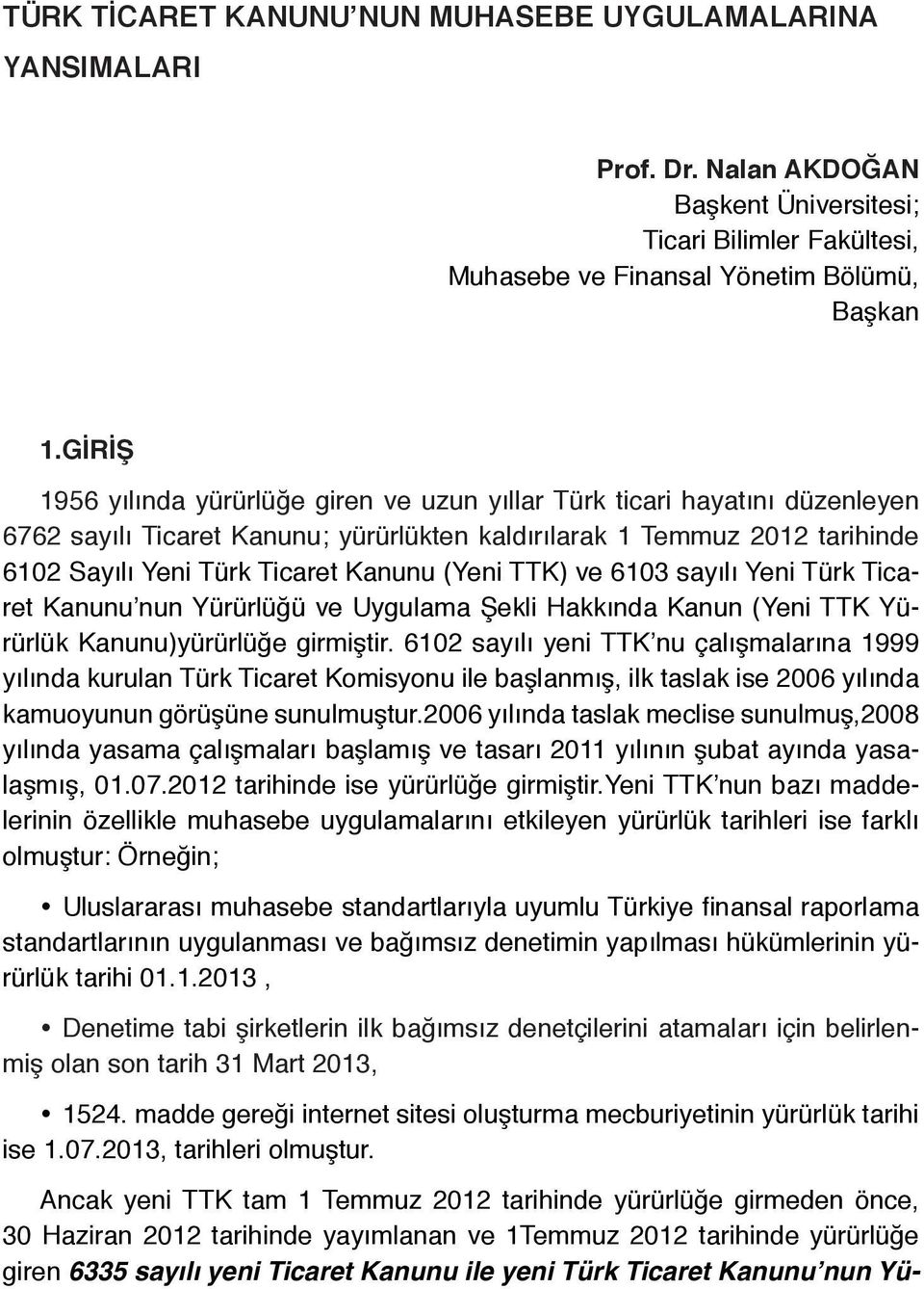GİRİŞ 1956 yılında yürürlüğe giren ve uzun yıllar Türk ticari hayatını düzenleyen 6762 sayılı Ticaret Kanunu; yürürlükten kaldırılarak 1 Temmuz 2012 tarihinde 6102 Sayılı Yeni Türk Ticaret Kanunu
