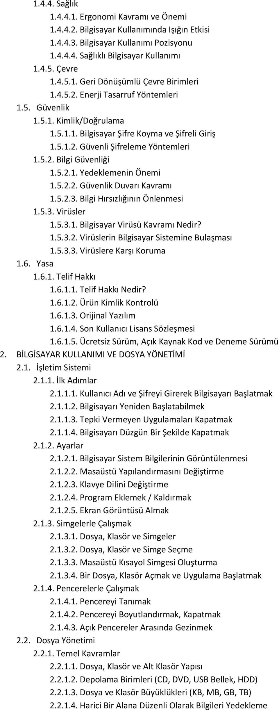 5.2.2. Güvenlik Duvarı Kavramı 1.5.2.3. Bilgi Hırsızlığının Önlenmesi 1.5.3. Virüsler 1.5.3.1. Bilgisayar Virüsü Kavramı Nedir? 1.5.3.2. Virüslerin Bilgisayar Sistemine Bulaşması 1.5.3.3. Virüslere Karşı Koruma 1.