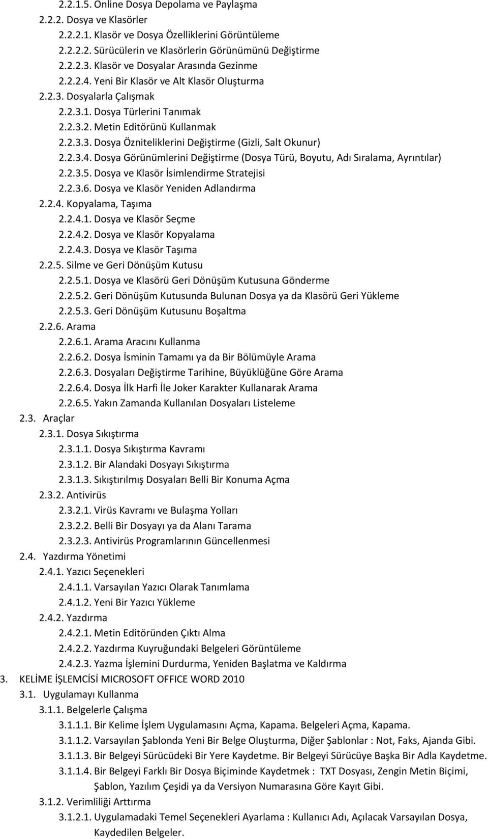 2.3.4. Dosya Görünümlerini Değiştirme (Dosya Türü, Boyutu, Adı Sıralama, Ayrıntılar) 2.2.3.5. Dosya ve Klasör İsimlendirme Stratejisi 2.2.3.6. Dosya ve Klasör Yeniden Adlandırma 2.2.4. Kopyalama, Taşıma 2.