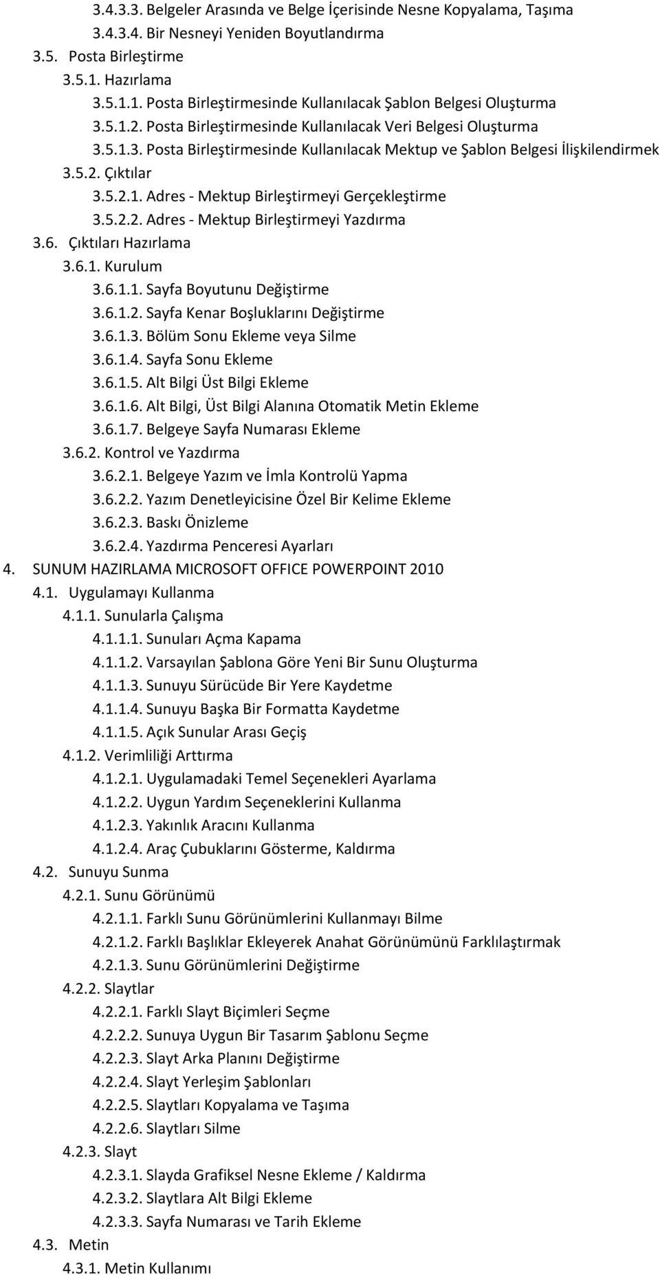 5.2. Çıktılar 3.5.2.1. Adres Mektup Birleştirmeyi Gerçekleştirme 3.5.2.2. Adres Mektup Birleştirmeyi Yazdırma 3.6. Çıktıları Hazırlama 3.6.1. Kurulum 3.6.1.1. Sayfa Boyutunu Değiştirme 3.6.1.2. Sayfa Kenar Boşluklarını Değiştirme 3.