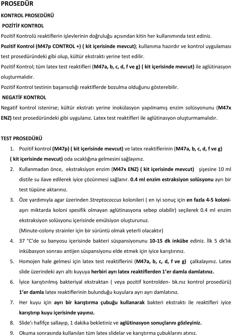 Pozitif Kontrol; tüm latex test reaktifleri (M47a, b, c, d, f ve g) ( kit içerisinde mevcut) ile aglütinasyon oluşturmalıdır.