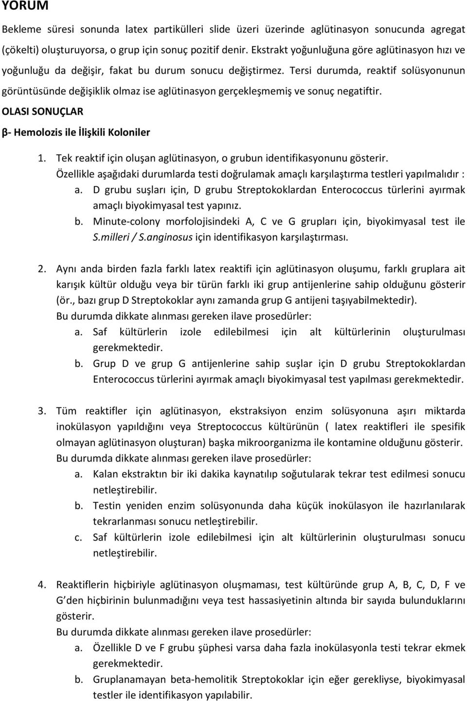 Tersi durumda, reaktif solüsyonunun görüntüsünde değişiklik olmaz ise aglütinasyon gerçekleşmemiş ve sonuç negatiftir. OLASI SONUÇLAR β- Hemolozis ile İlişkili Koloniler 1.