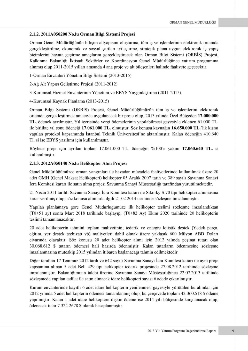 plana uygun elektronik iş yapış biçimlerini hayata geçirme amaçlarını gerçekleştirecek olan Orman Bilgi Sistemi (ORBİS) Projesi, Kalkınma Bakanlığı İktisadi Sektörler ve Koordinasyon Genel