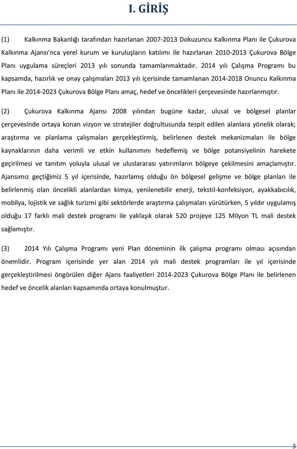 2014 yılı Çalışma Programı bu kapsamda, hazırlık ve onay çalışmaları 2013 yılı içerisinde tamamlanan 2014-2018 Onuncu Kalkınma Planı ile 2014-2023 Çukurova Bölge Planı amaç, hedef ve öncelikleri