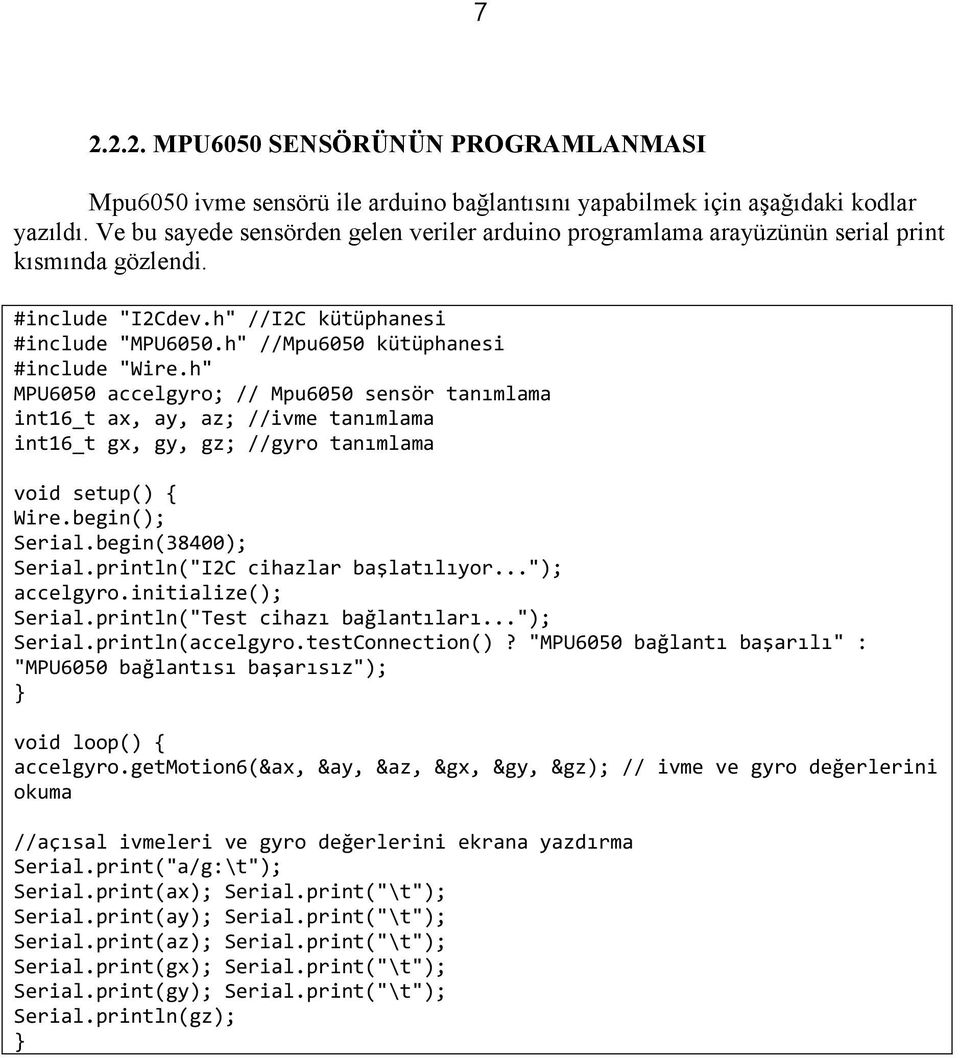 h" MPU6050 accelgyro; // Mpu6050 sensör tanımlama int16_t ax, ay, az; //ivme tanımlama int16_t gx, gy, gz; //gyro tanımlama void setup() { Wire.begin(); Serial.begin(38400); Serial.