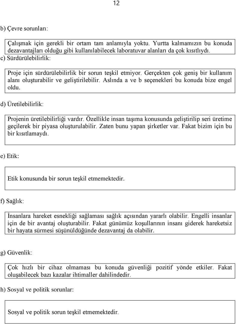 Aslında a ve b seçenekleri bu konuda bize engel oldu. d) Üretilebilirlik: Projenin üretilebilirliği vardır.