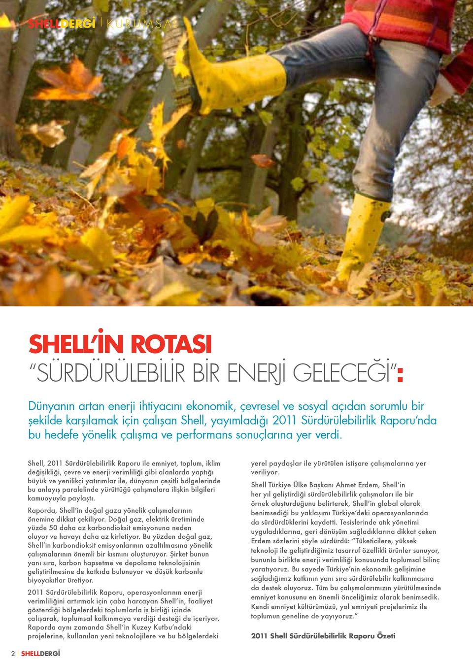 Shell, 2011 Sürdürülebilirlik Raporu ile emniyet, toplum, iklim değişikliği, çevre ve enerji verimliliği gibi alanlarda yaptığı büyük ve yenilikçi yatırımlar ile, dünyanın çeşitli bölgelerinde bu