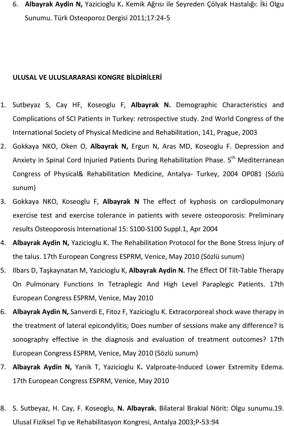2nd World Congress of the International Society of Physical Medicine and Rehabilitation, 141, Prague, 2003 2. Gokkaya NKO, Oken O, Albayrak N, Ergun N, Aras MD, Koseoglu F.