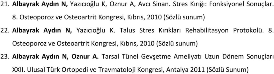 Talus Stres Kırıkları Rehabilitasyon Protokolü. 8. Osteoporoz ve Osteoartrit Kongresi, Kıbrıs, 2010 (Sözlü sunum) 23.