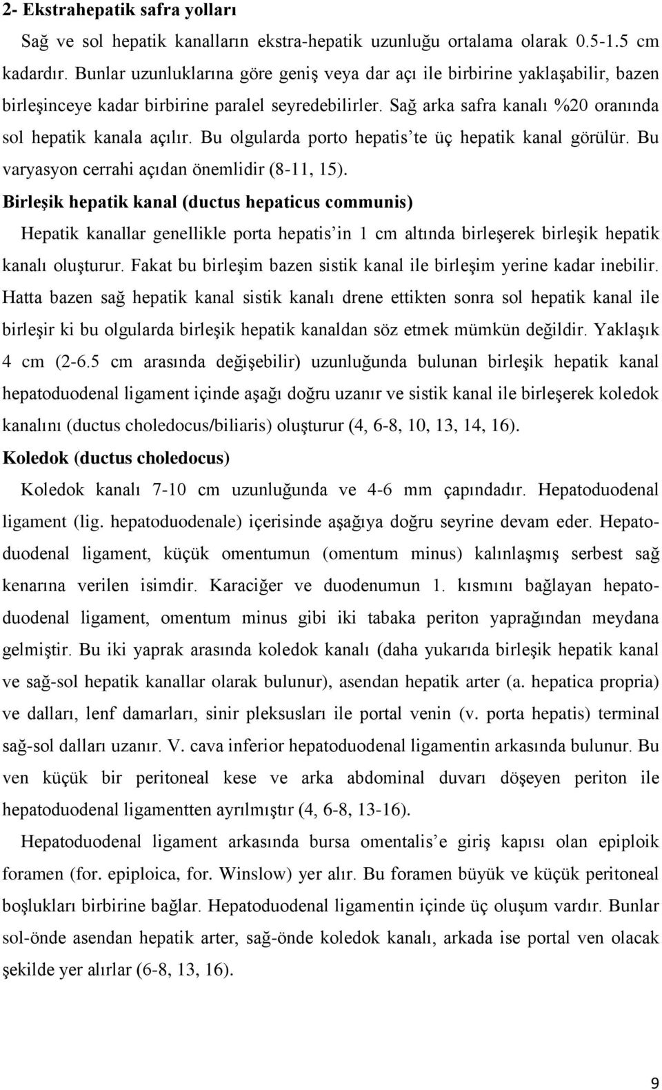 Bu olgularda porto hepatis te üç hepatik kanal görülür. Bu varyasyon cerrahi açıdan önemlidir (8-11, 15).