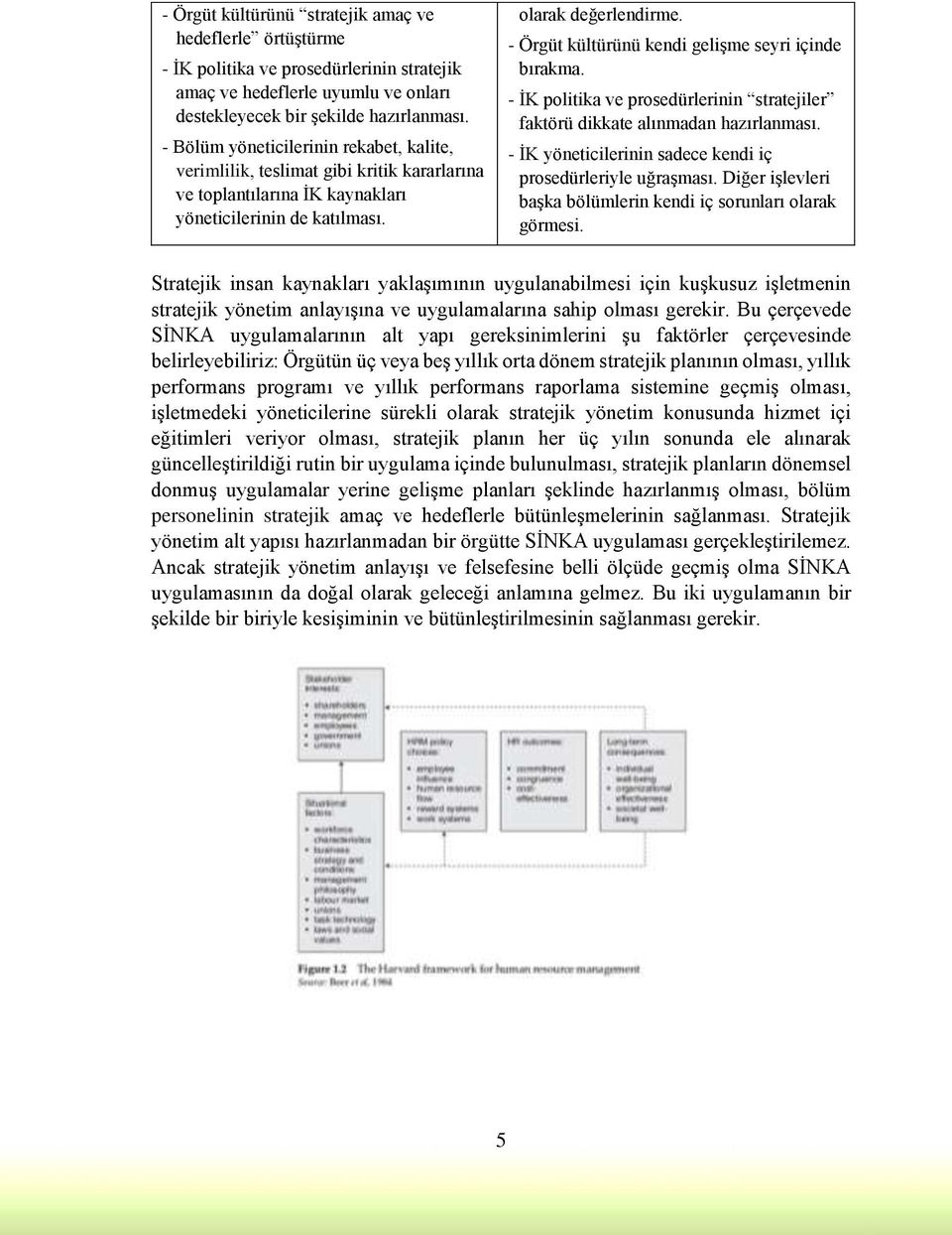 - Örgüt kültürünü kendi gelişme seyri içinde bırakma. - İK politika ve prosedürlerinin stratejiler faktörü dikkate alınmadan hazırlanması.