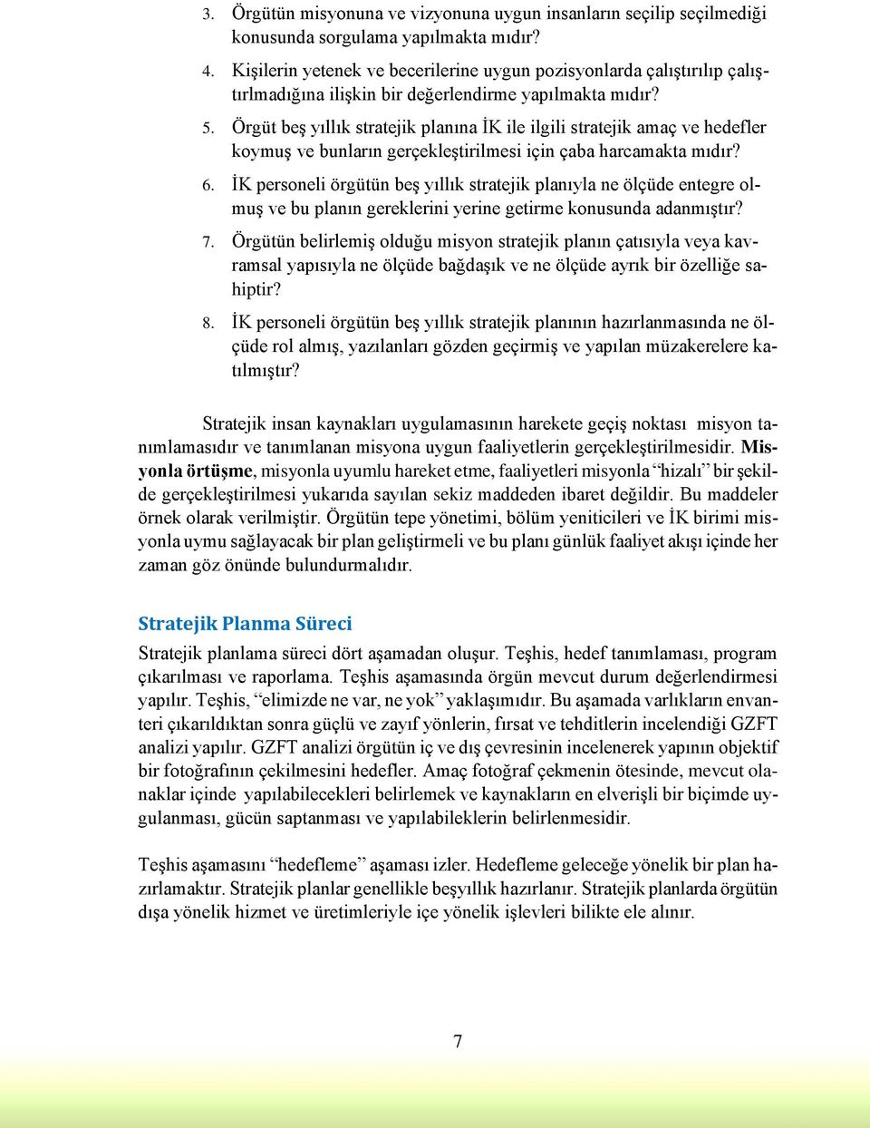 Örgüt beş yıllık stratejik planına İK ile ilgili stratejik amaç ve hedefler koymuş ve bunların gerçekleştirilmesi için çaba harcamakta mıdır? 6.