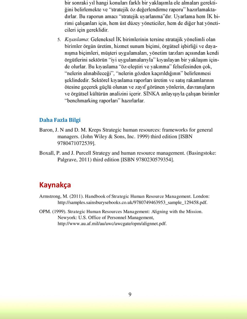 Kıyaslama: Geleneksel İK birimlerinin tersine stratajik yönelimli olan birimler örgün üretim, hizmet sunum biçimi, örgütsel işbirliği ve dayanışma biçimleri, müşteri uygulamaları, yönetim tarzları