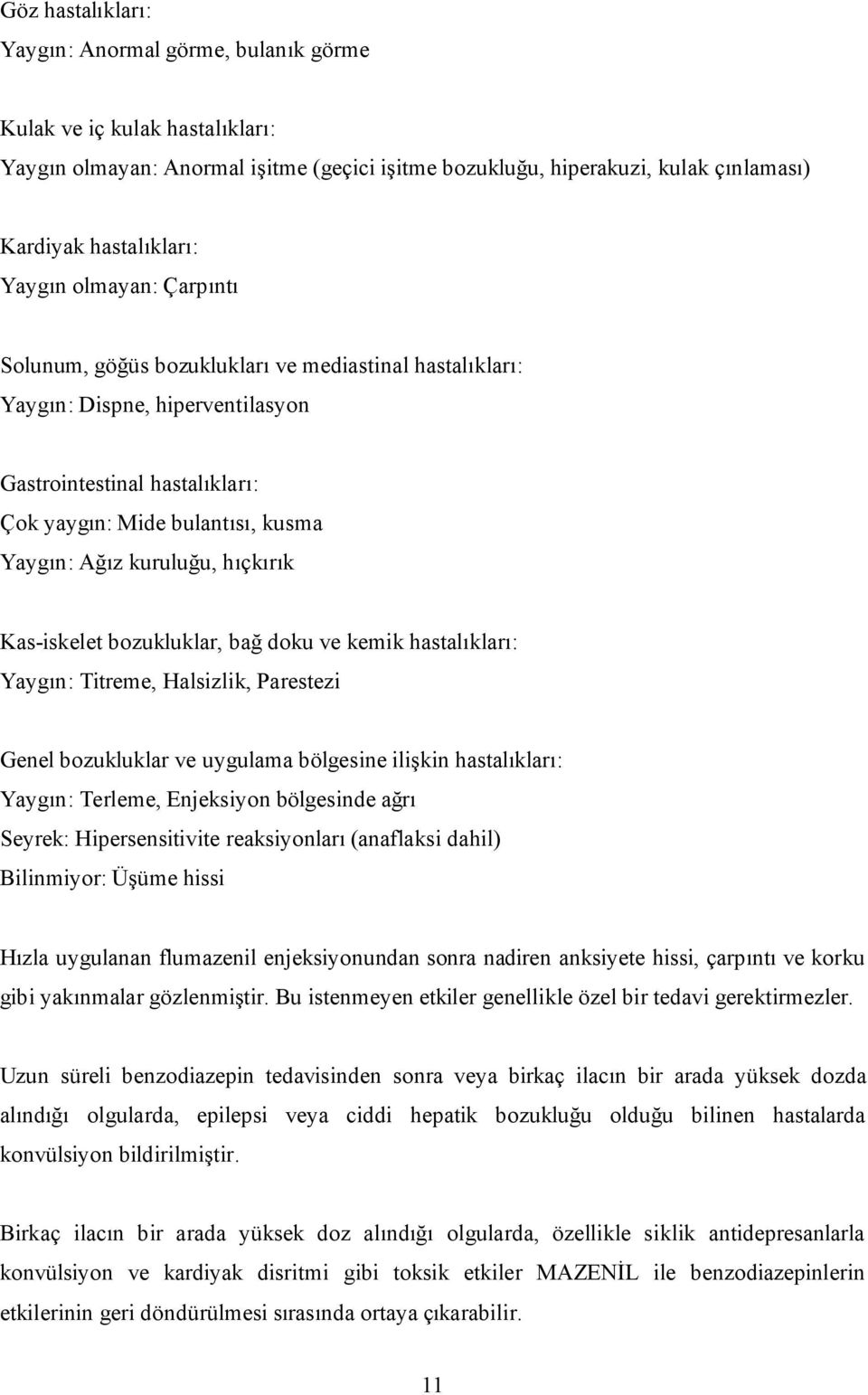 kuruluğu, hıçkırık Kas-iskelet bozukluklar, bağ doku ve kemik hastalıkları: Yaygın: Titreme, Halsizlik, Parestezi Genel bozukluklar ve uygulama bölgesine ilişkin hastalıkları: Yaygın: Terleme,