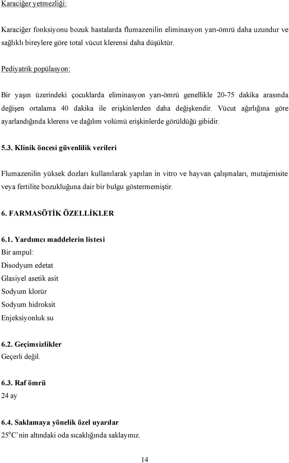 Vücut ağırlığına göre ayarlandığında klerens ve dağılım volümü erişkinlerde görüldüğü gibidir. 5.3.