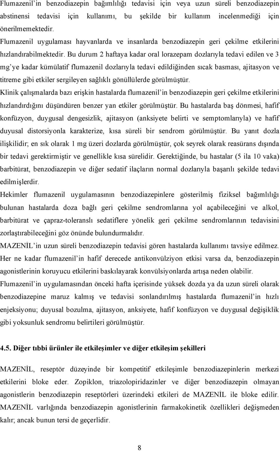 Bu durum 2 haftaya kadar oral lorazepam dozlarıyla tedavi edilen ve 3 mg ye kadar kümülatif flumazenil dozlarıyla tedavi edildiğinden sıcak basması, ajitasyon ve titreme gibi etkiler sergileyen