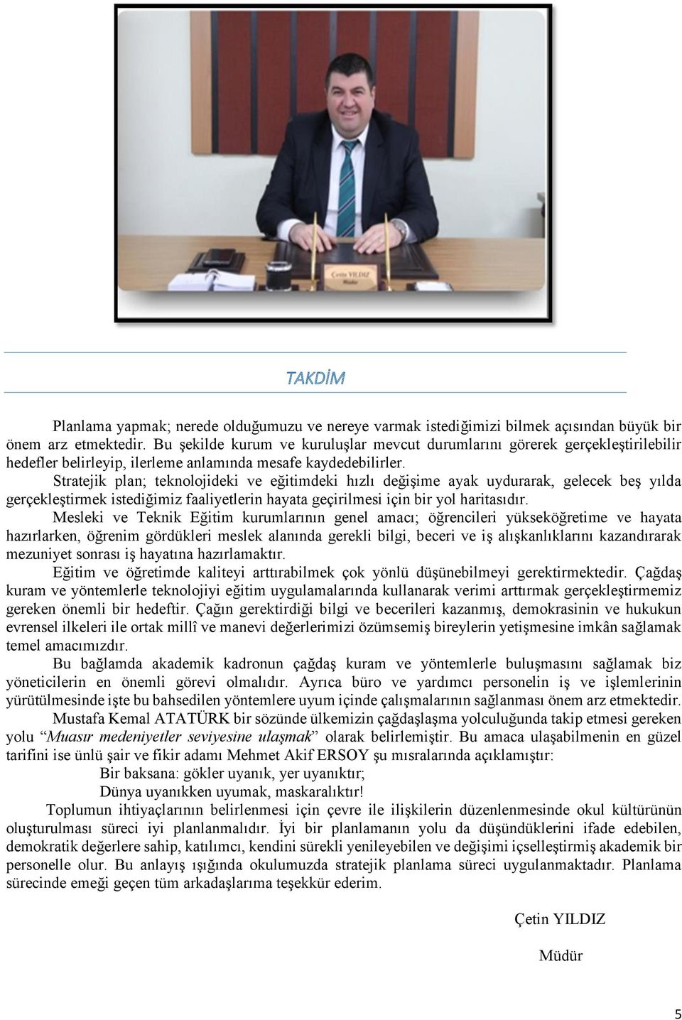 Stratejik plan; teknolojideki ve eğitimdeki hızlı değişime ayak uydurarak, gelecek beş yılda gerçekleştirmek istediğimiz faaliyetlerin hayata geçirilmesi için bir yol haritasıdır.