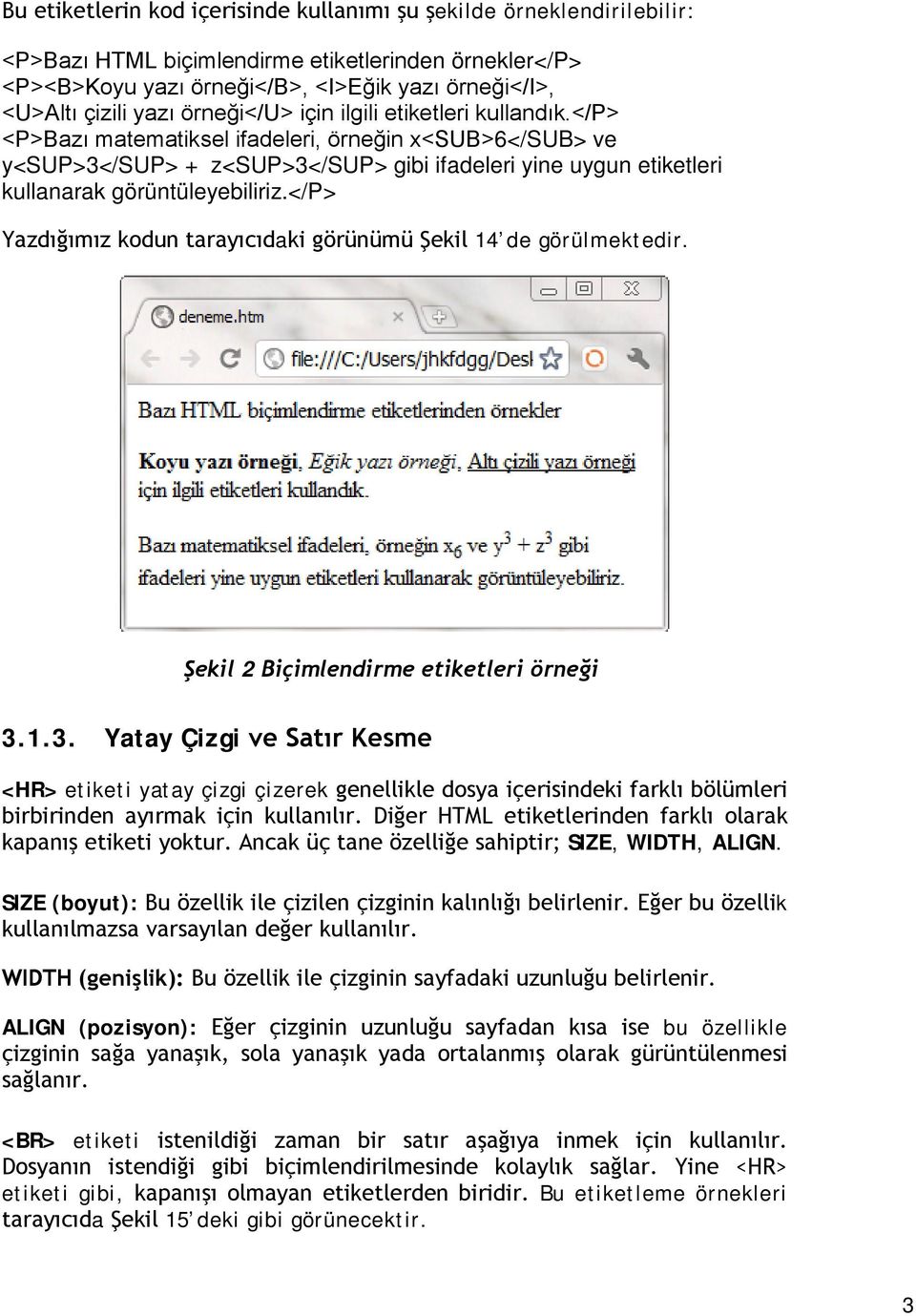 </p> <P>Bazı matematiksel ifadeleri, örneğin x<sub>6</sub> ve y<sup>3</sup> + z<sup>3</sup> gibi ifadeleri yine uygun etiketleri kullanarak görüntüleyebiliriz.