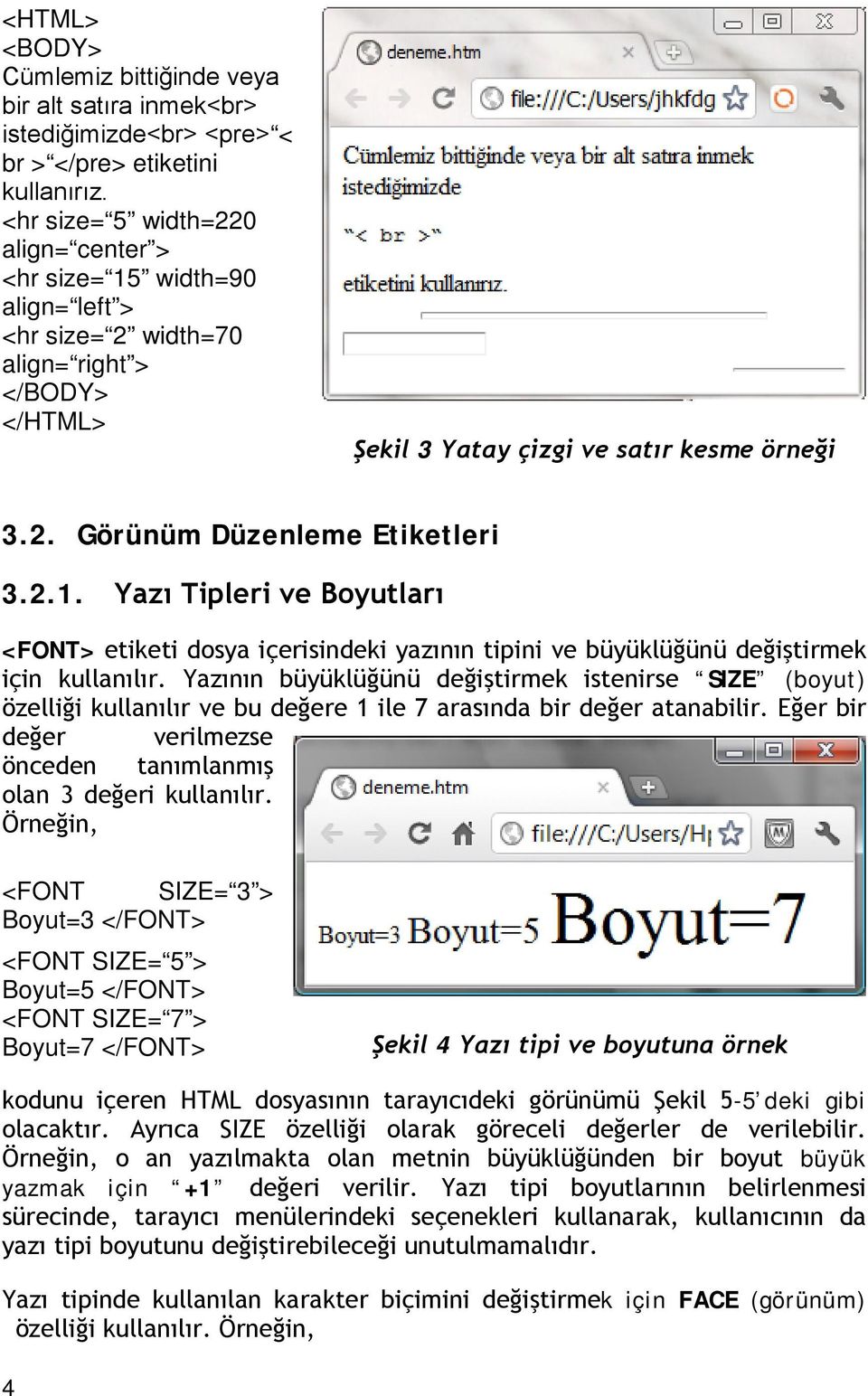 2.1. Yazı Tipleri ve Boyutları <FONT> etiketi dosya içerisindeki yazının tipini ve büyüklüğünü değiştirmek için kullanılır.