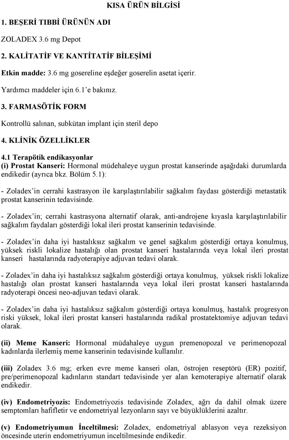 1 Terapötik endikasyonlar (i) Prostat Kanseri: Hormonal müdehaleye uygun prostat kanserinde aşağıdaki durumlarda endikedir (ayrıca bkz. Bölüm 5.