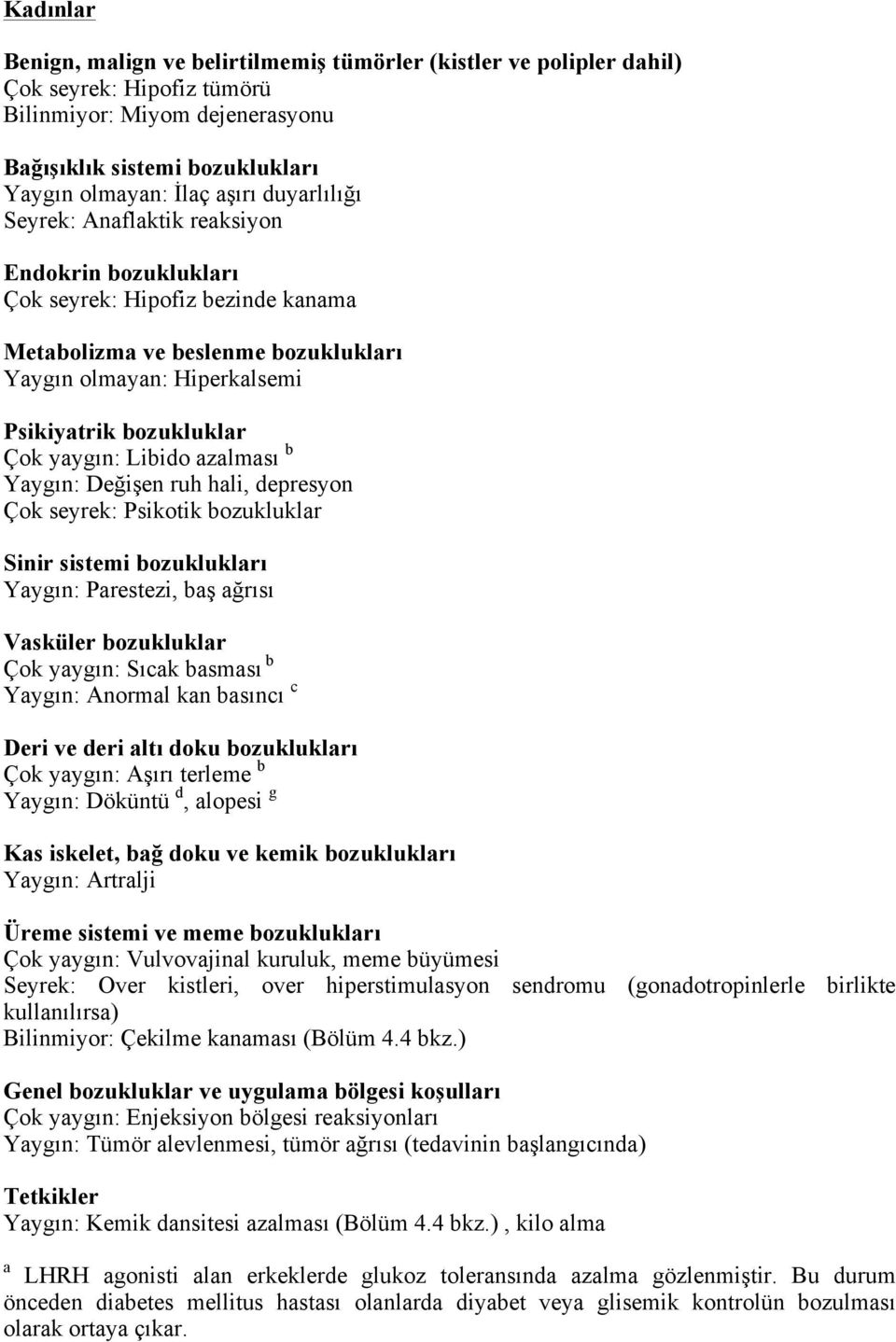 Libido azalması b Yaygın: Değişen ruh hali, depresyon Çok seyrek: Psikotik bozukluklar Sinir sistemi bozuklukları Yaygın: Parestezi, baş ağrısı Vasküler bozukluklar Çok yaygın: Sıcak basması b