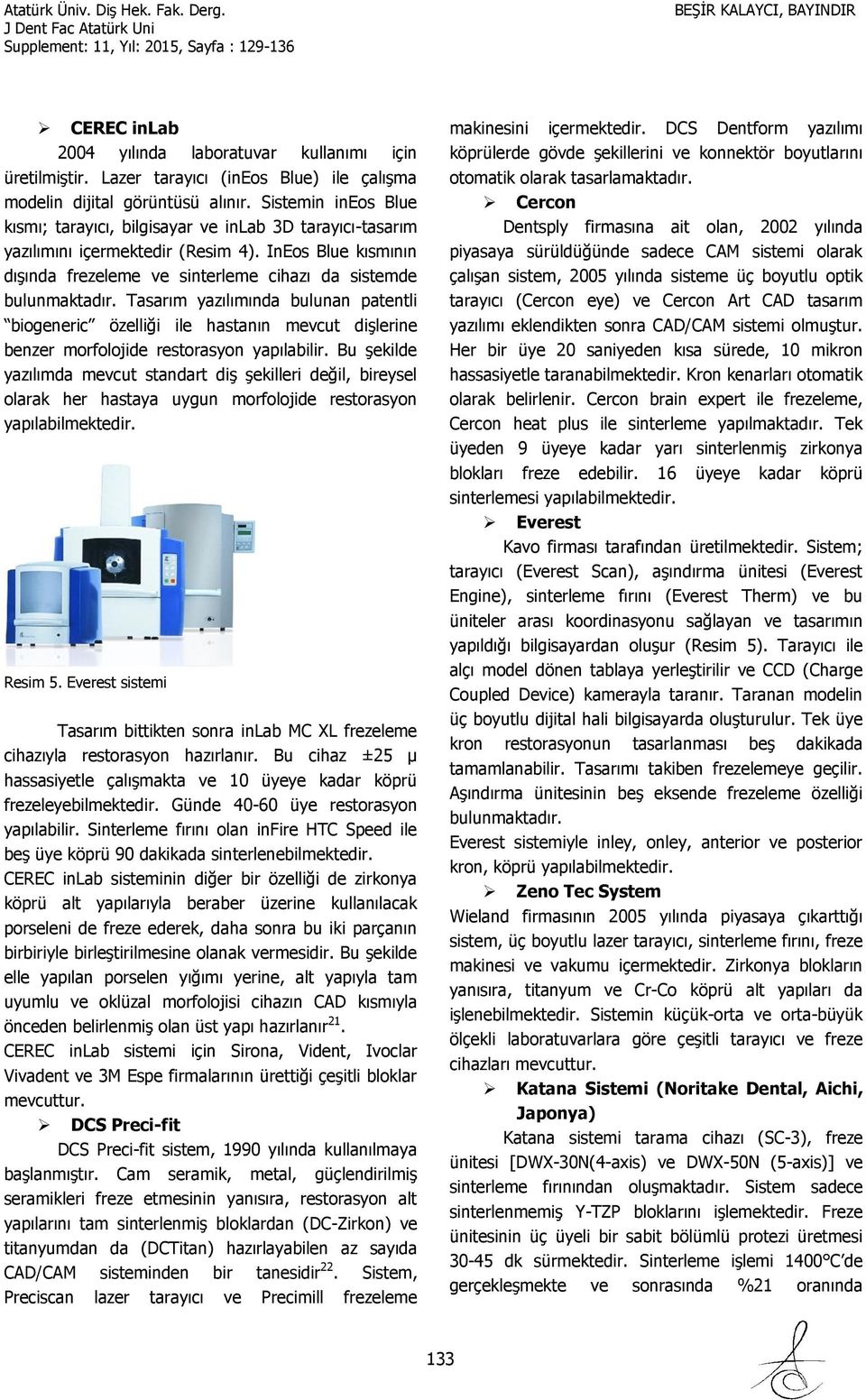 Tasarım yazılımında bulunan patentli biogeneric özelliği ile hastanın mevcut dişlerine benzer morfolojide restorasyon yapılabilir.