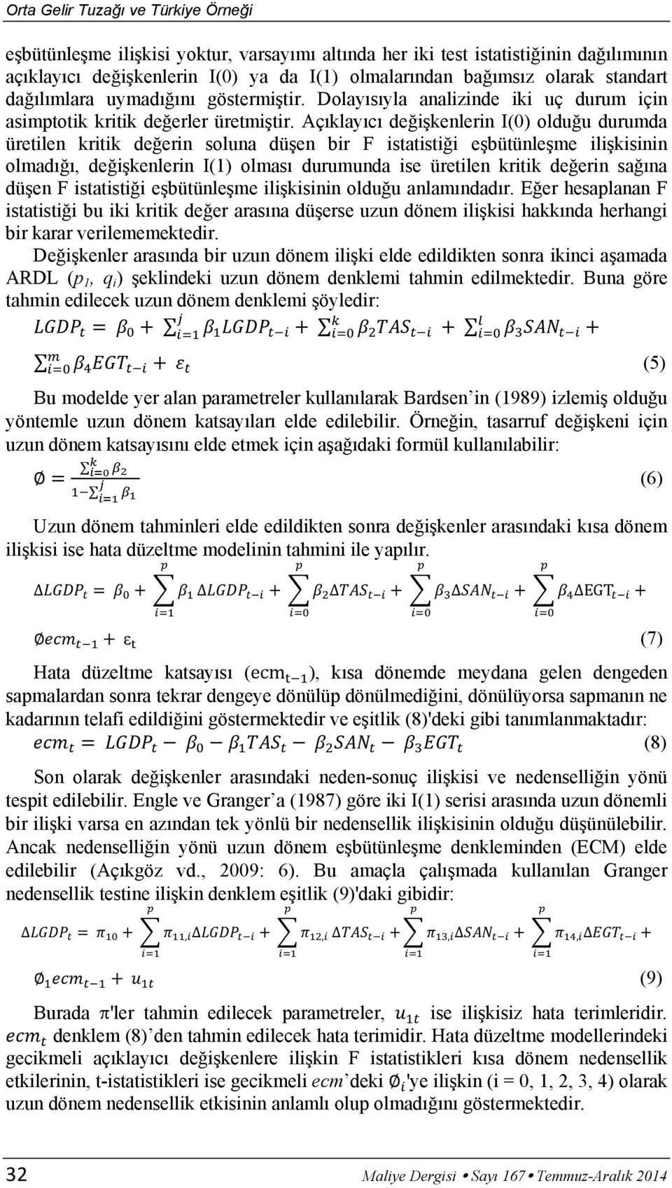 Açklayc deikenlerin I(0) olduu durumda üretilen kritik deerin soluna düen bir F istatistii ebütünleme ilikisinin olmad, deikenlerin I(1) olmas durumunda ise üretilen kritik deerin sana düen F