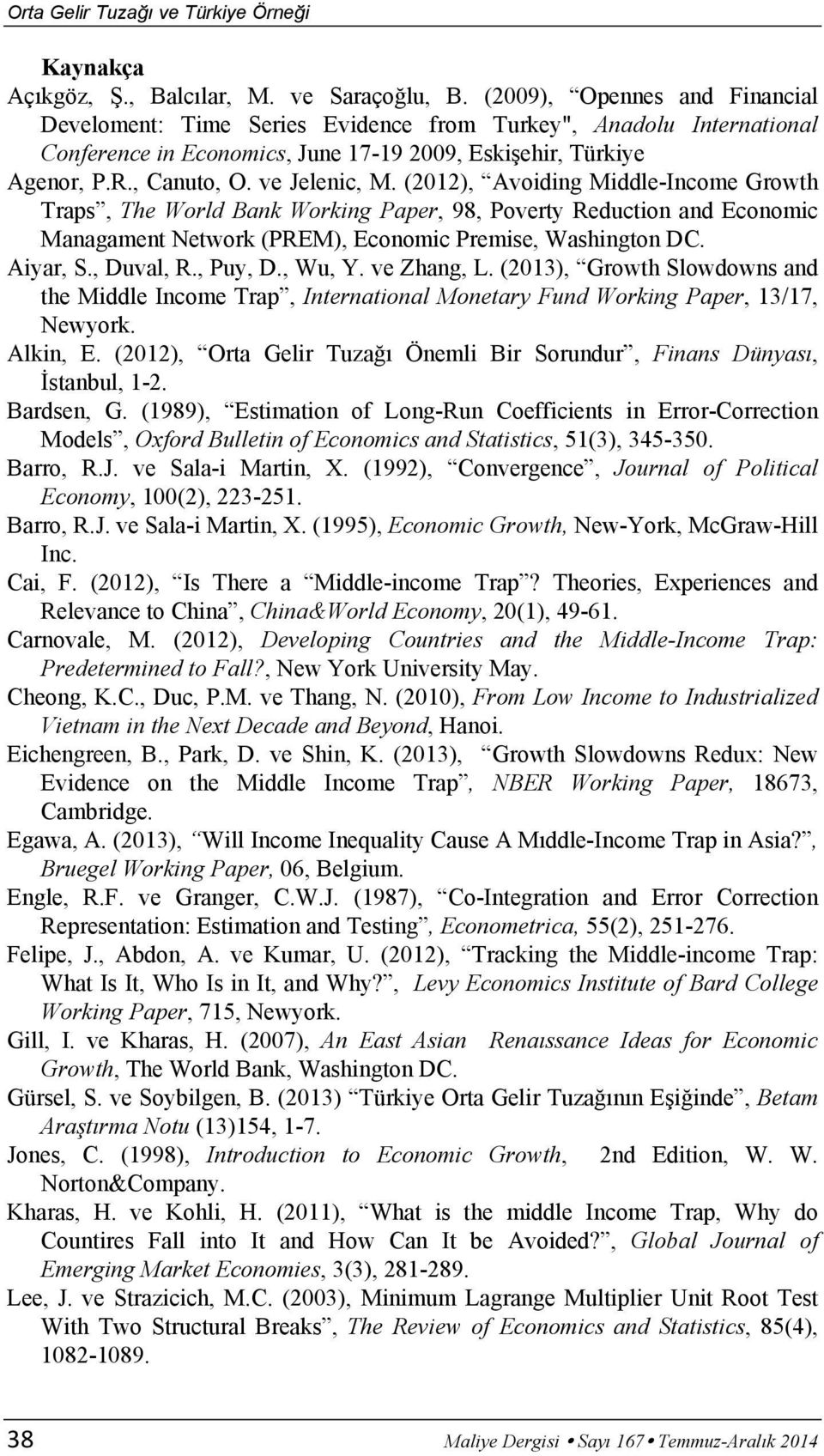 (2012), Avoiding Middle-Income Growth Traps, The World Bank Working Paper, 98, Poverty Reduction and Economic Managament Network (PREM), Economic Premise, Washington DC. Aiyar, S., Duval, R., Puy, D.