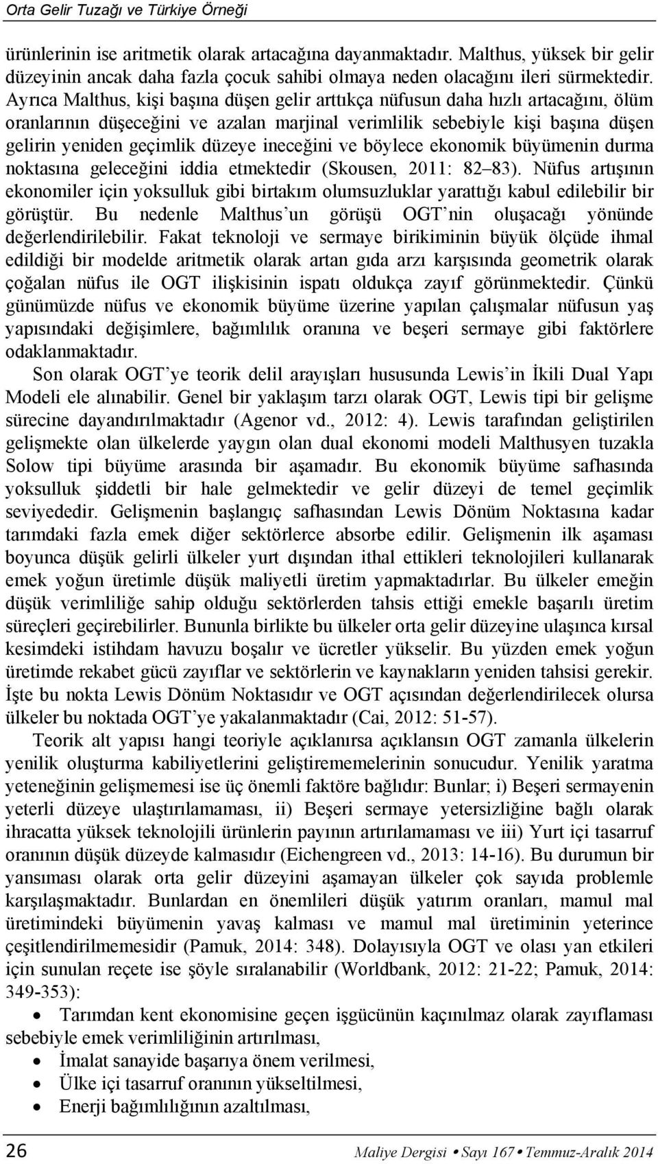 ekonomik büyümenin durma noktasna geleceini iddia etmektedir (Skousen, 2011: 82 83). Nüfus artnn ekonomiler için yoksulluk gibi birtakm olumsuzluklar yaratt kabul edilebilir bir görütür.