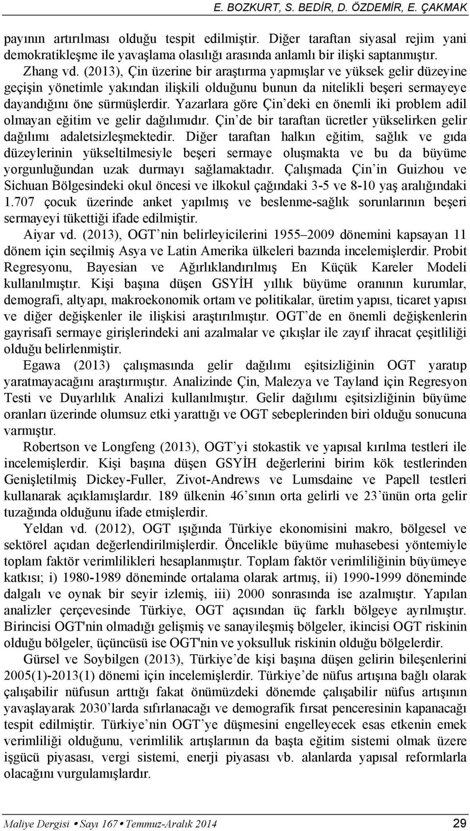 Yazarlara göre Çin deki en önemli iki problem adil olmayan eitim ve gelir dalmdr. Çin de bir taraftan ücretler yükselirken gelir dalm adaletsizlemektedir.