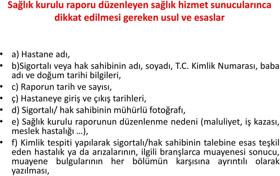 Kimlik Numarası, baba adı ve doğum tarihi bilgileri, c) Raporun tarih ve sayısı, ç) Hastaneye giriş ve çıkış tarihleri, d) Sigortalı/ hak sahibinin mühürlü