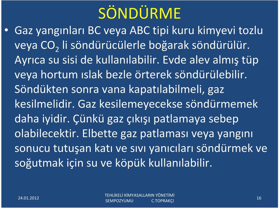 Söndükten sonra vana kapatılabilmeli, gaz kesilmelidir. Gaz kesilemeyecekse söndürmemek daha iyidir.