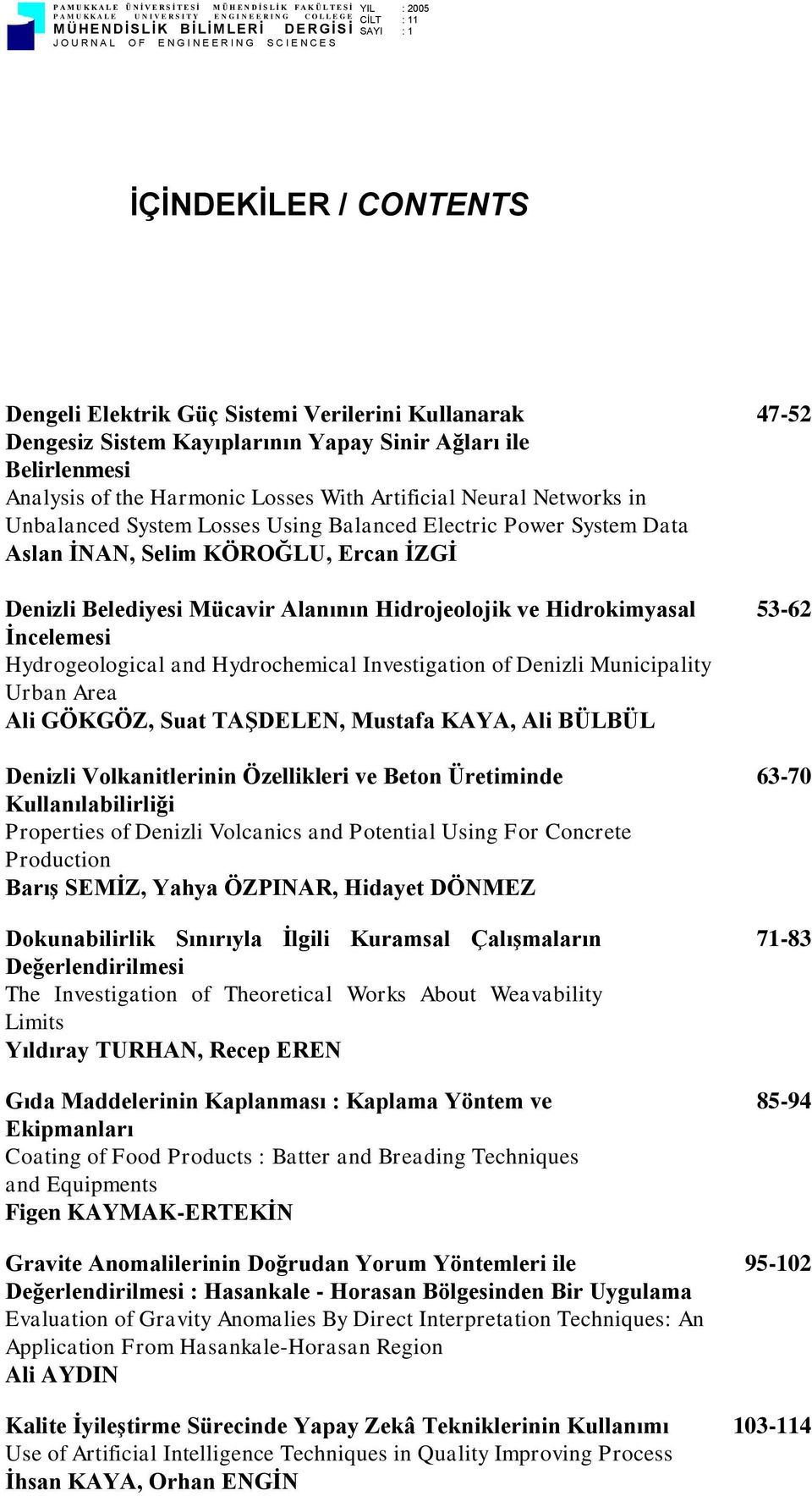 Hydrogeological and Hydrochemical Investigation of Denizli Municipality Urban Area Ali GÖKGÖZ, Suat TAŞDELEN, Mustafa KAYA, Ali BÜLBÜL Denizli Volkanitlerinin Özellikleri ve Beton Üretiminde