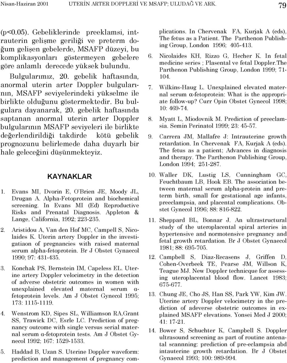 gebelik haftasõnda saptanan anormal uterin arter Doppler bulgularõnõn MSAFP seviyeleri ile birlikte değerlendirildiği takdirde kötü gebelik prognozunu belirlemede daha duyarlõ bir hale geleceğini