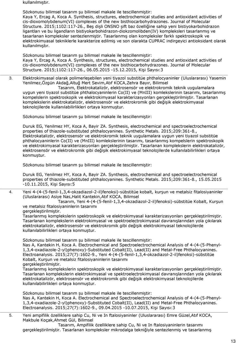 , Beş dişli ONSNO şift baz özelliğine sahip yeni bistiyokarbohidrazon ligantları ve bu ligandların bistiyokarbohidrazon-diokzomolibden(iv) kompleksleri tasarlanmış ve tasarlanan kompleksler