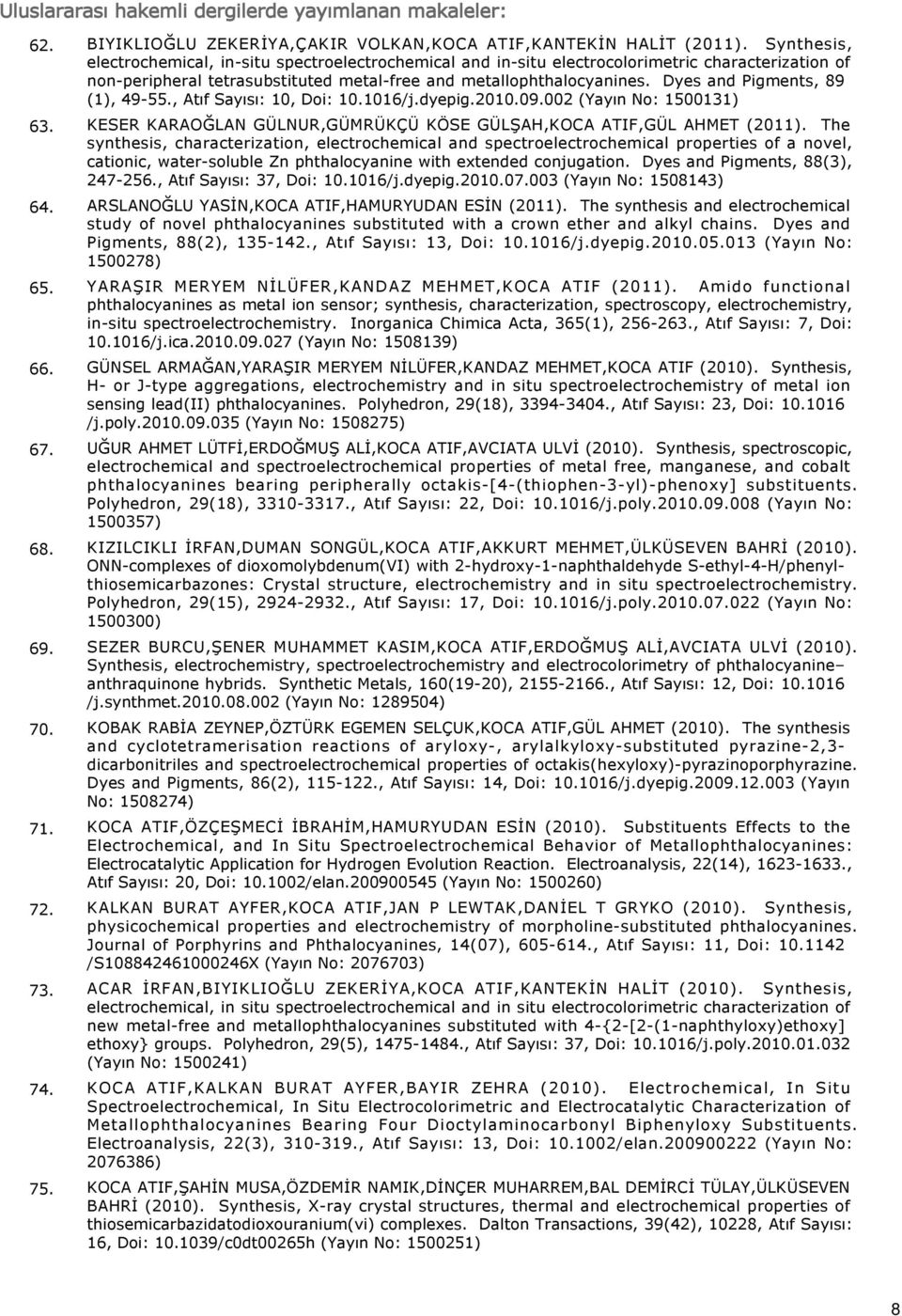 Dyes and Pigments, 89 (1), 49-55., Atıf Sayısı: 10, Doi: 10.1016/j.dyepig.2010.09.002 (Yayın No: 1500131) 63. KESER KARAOĞLAN GÜLNUR,GÜMRÜKÇÜ KÖSE GÜLŞAH,KOCA ATIF,GÜL AHMET (2011).