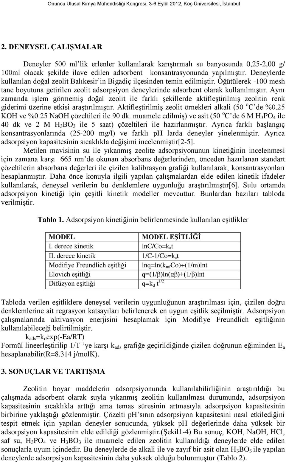 Aynı zamanda işlem görmemiş doğal zeolit ile farklı şekillerde aktifleştirilmiş zeolitin renk giderimi üzerine etkisi araştırılmıştır. Aktifleştirilmiş zeolit örnekleri alkali (50 o C de %0.