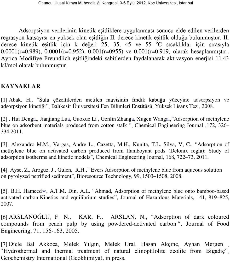 . Ayrıca Modifiye Freundlich eşitliğindeki sabitlerden faydalanarak aktivasyon enerjisi 11.43 kj/mol olarak bulunmuştur. KAYNAKLAR [1].Abak, H.