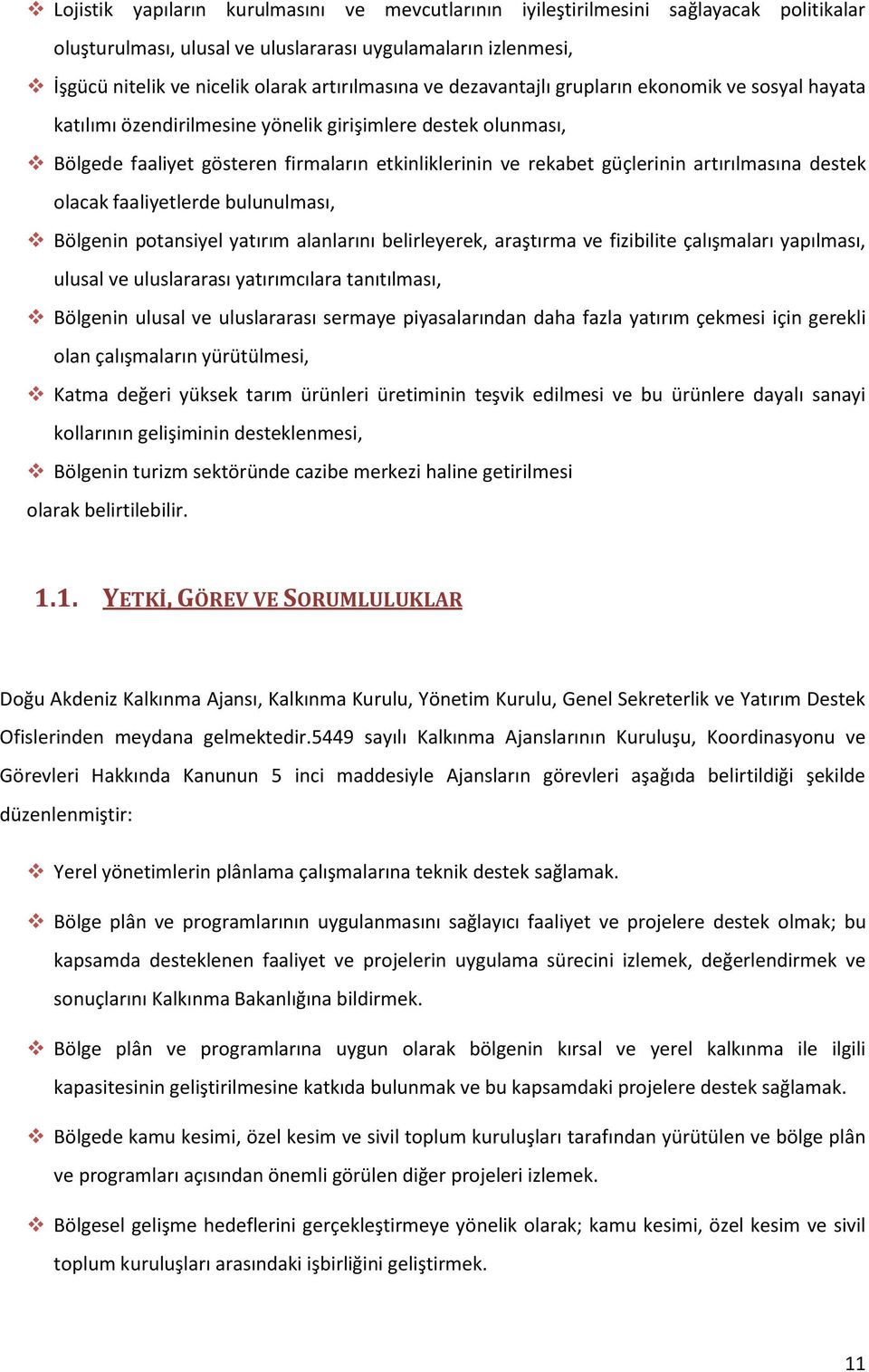 artırılmasına destek olacak faaliyetlerde bulunulması, Bölgenin potansiyel yatırım alanlarını belirleyerek, araştırma ve fizibilite çalışmaları yapılması, ulusal ve uluslararası yatırımcılara