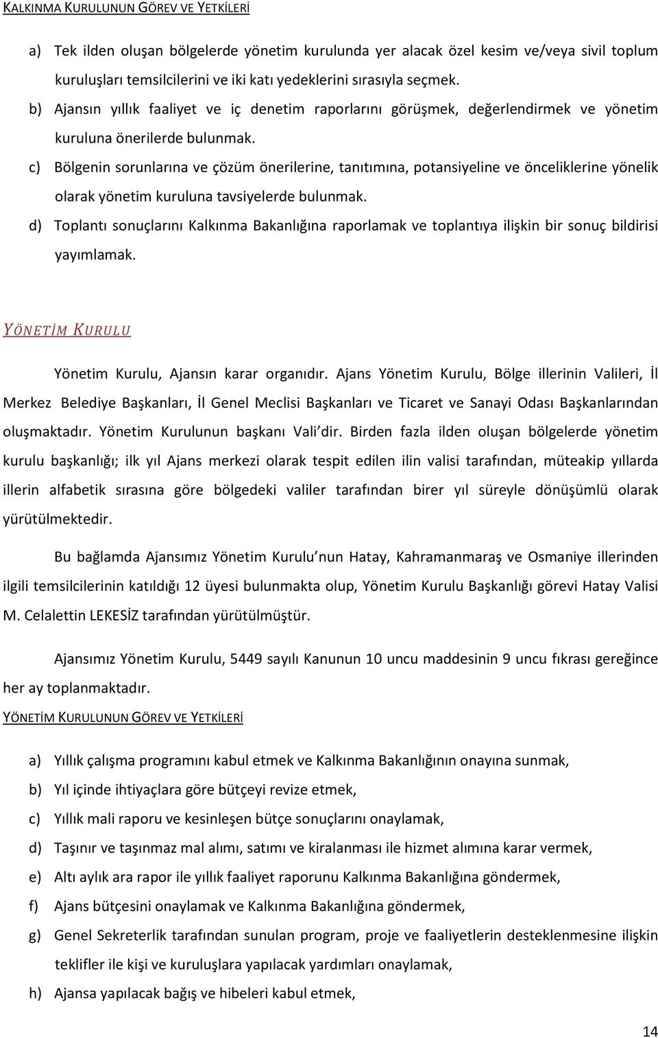 c) Bölgenin sorunlarına ve çözüm önerilerine, tanıtımına, potansiyeline ve önceliklerine yönelik olarak yönetim kuruluna tavsiyelerde bulunmak.