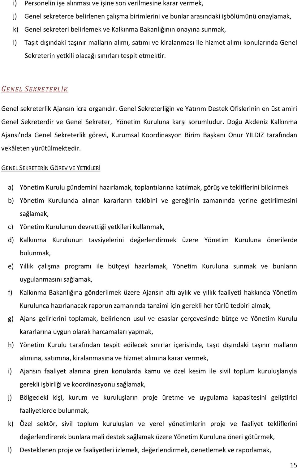 GENEL SEKRETERLİK Genel sekreterlik Ajansın icra organıdır. Genel Sekreterliğin ve Yatırım Destek Ofislerinin en üst amiri Genel Sekreterdir ve Genel Sekreter, Yönetim Kuruluna karşı sorumludur.