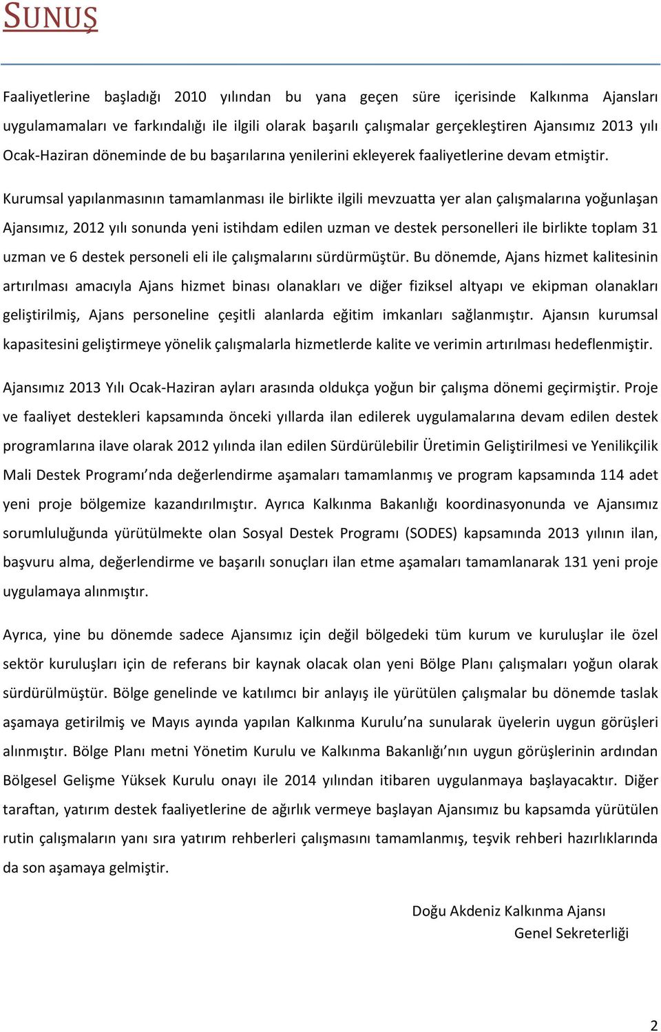 Kurumsal yapılanmasının tamamlanması ile birlikte ilgili mevzuatta yer alan çalışmalarına yoğunlaşan Ajansımız, 2012 yılı sonunda yeni istihdam edilen uzman ve destek personelleri ile birlikte toplam